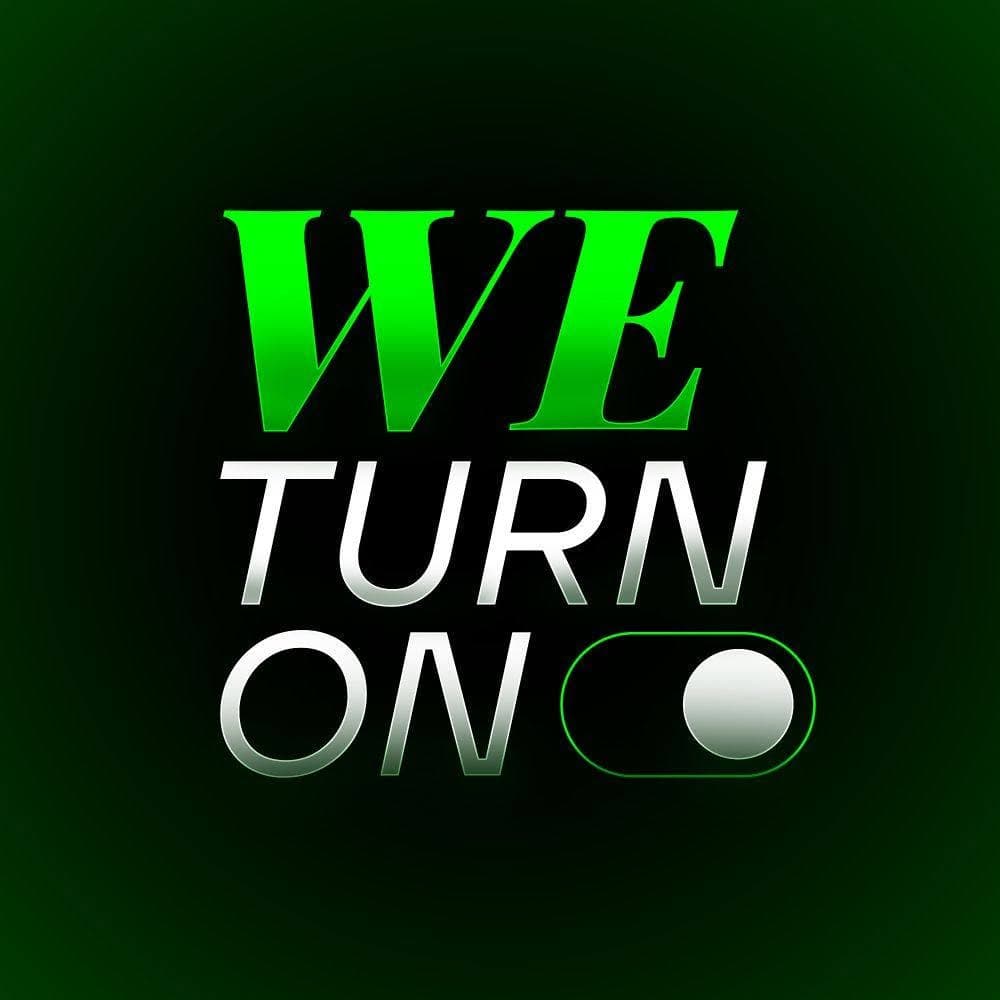 We Turn On